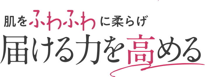 肌をふわふわに柔らげ、届ける力を高める