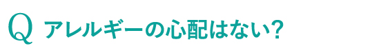 アレルギーの心配はない？