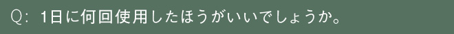 1日に何回使用したほうがいいでしょうか。