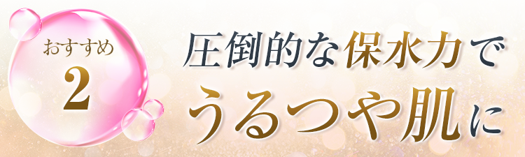 【理由2】圧倒的な保水力でうるつや肌に