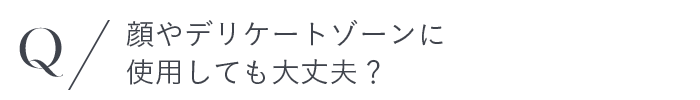 顔やデリケートゾーンに使用しても大丈夫？