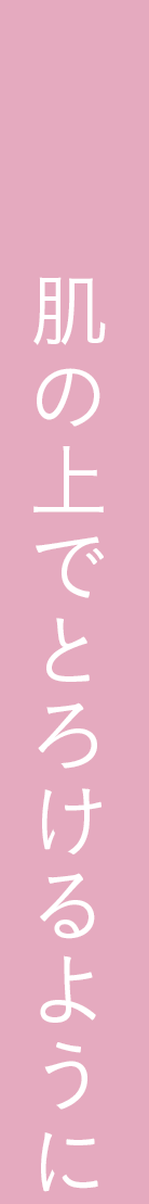 肌の上でとろけるように