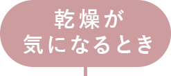 乾燥が気になるとき