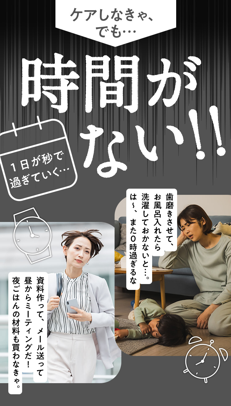 ケアしなきゃ、でも、時間がない！